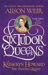 Katheryn Howard : the tainted queen / by Alison Weir.