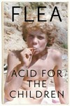 Acid for the children : a memoir / by Flea.