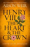 Henry VIII, the heart and the crown / by Alison Weir.