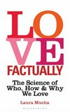 Love factually : the science of who, how and why we love / by Laura Mucha.