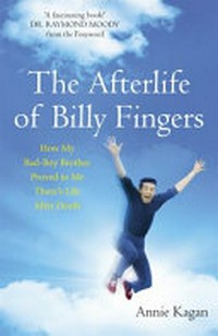 The afterlife of Billy Fingers : how my bad-boy brother proved to me there's life after death / by Annie Kagan.