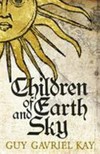 Children of earth and sky / by Guy Gavriel Kay.