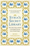 Syria's secret library : the true story of how a besieged Syrian town found hope / by Mike Thomson.