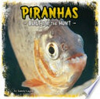 Piranhas : built for the hunt / by Tammy Gagne.