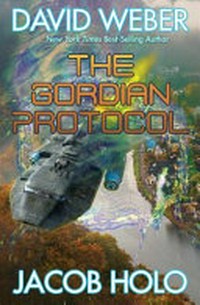 The Gordian protocol / by David Weber & Jacob Holo.