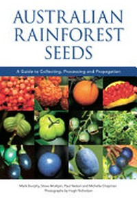Australian rainforest seeds : a guide to collecting, processing and propagation / by Mark Dunphy, Steve McAlpin, Paul Nelson and Michelle Chapman ; photographs by Hugh Nicholson.