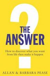 The answer : how to discover what you want from life then make it happen / by Allan and Barbara Pease.
