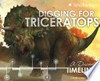 Digging for triceratops : a discovery timeline / by Thomas R. Holtz, Jr, Ph.D.