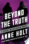 Beyond the truth / by Anne Holt ; translated from the Norwegian by Anne Bruce.