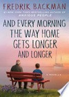 And every morning the way home gets longer and longer : a novella / by Fredrik Backman ; translated by Alice Menzies.