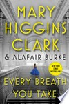 Every breath you take / by Mary Higgins Clark and Alafair Burke.