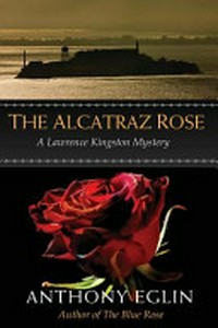 The Alcatraz Rose : A Lawrence Kingston Mystery / by Anthony Eglin.