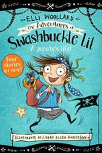 The adventures of Swashbuckle Lil : a pirate's life! / by Elli Woollard