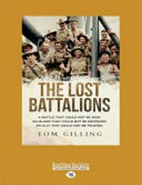 The lost battalions : a battle that could not be won. An island that could not be defended. An ally that could not be trusted / by Tom Gilling.