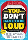 You don't have to be loud / by Ben Brooks.