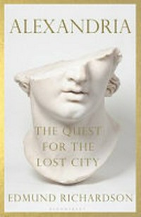Alexandria : the quest for the lost city / by Edmund Richardson.