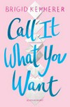 Call it what you want / by Brigid Kemmerer