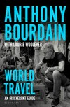 World travel : an irreverent guide / by Anthony Bourdain and Laurie Woolever.