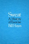 Sweat : a history of exercise / by Bill Hayes.