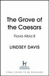 The grove of the Caesars / by Lindsey Davis ; [map drawn by Rodney Paull].