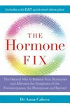 The hormone fix : the natural way to balance your hormones and alleviate the symptoms of the perimenopause, the menopause and beyond / by Dr Anna Cabeca.