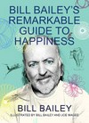 Bill Bailey's remarkable guide to happiness / by Bill Bailey ; illustrated by Bill Bailey and Joe Magee.
