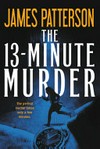 The 13-minute murder : thrillers / by James Patterson with Christopher Farnsworth, Max DiLallo, and Shan Serafin.