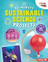 30-minute sustainable science projects / by Loren Bailey.