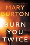 Burn you twice / by Mary Burton.