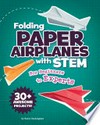 Folding paper airplanes with STEM : for beginners to experts / by Marie Buckingham.