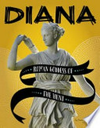 Diana : Roman goddess of the hunt / by Amie Jane Leavitt.