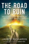 The road to ruin : the global elites' secret plan for the next financial crisis / by James Rickards.