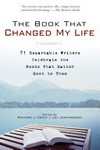 The book that changed my life : 71 remarkable writers celebrate the books that matter most to them / edited by Roxanne J. Coady and Joy Johannessen.