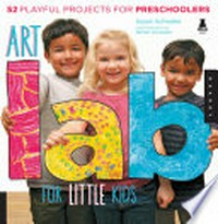 Art lab for little kids : 52 playful projects for preschoolers! / by Susan Schwake.