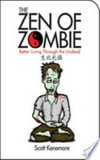 The zen of Zombie : better living through the undead / by Scott Kenemore.
