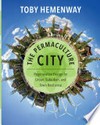 The permaculture city : regenerative design for urban, suburban, and town resilience / by Toby Hemenway.