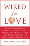 Wired for love : how understanding your partner's brain and attachment style can help you defuse conflict and build a secure relationship / by Stan Tatkin.