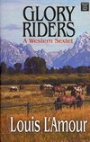 Glory riders : a Western sextet / by Louis L'Amour ; edited by Jon Tuska.