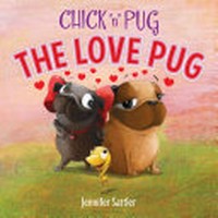 Chick 'n' Pug : the love pug / by Jennifer Sattler.
