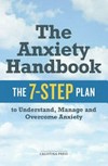 The anxiety handbook : the 7-step plan to understand, manage, and overcome anxiety /