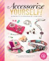 Accessorize yourself! : 66 projects to personalize your look / by Kara Laughlin, Jennifer Phillips, Marne Ventura, and Debbie, Megan, and Kelly Kachidurian.
