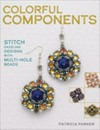 Colorful components : stitch dazzling designs with multi-hole beads / by Patricia Parker.