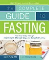The complete guide to fasting : heal your body through intermittent, alternate-day, and extended fasting / by Jason Fung.