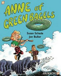 Anne of green bagels / by Susan Schade, Jon Buller.