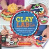 Clay lab for kids : 52 projects to make, model, and mold with air-dry, polymer, and homemade clay / by Cassie Stephens.