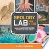 Geology lab for kids : 52 projects to explore rocks, gems, geodes, crystals, fossils, and other wonders of the earth's surface / by Garret Romaine.