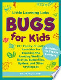 Bugs for kids : 20+ family-friendly activities for exploring the amazing world of beetles, butterflies, spiders, and other arthropods / by John W. Guyton.