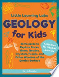 Geology for kids : 26 projects to explore rocks, gems, geodes, crystals, fossils, and other wonders of the earth's surface / by Garret Romaine.