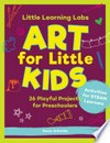 Art for little kids : 26 playful projects for preschoolers - activities for STEAM learners / by Susan Schwake.