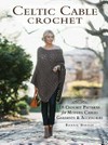 Celtic cable crochet : 18 crochet patterns for modern cabled garments & accessories / Bonnie Barker.